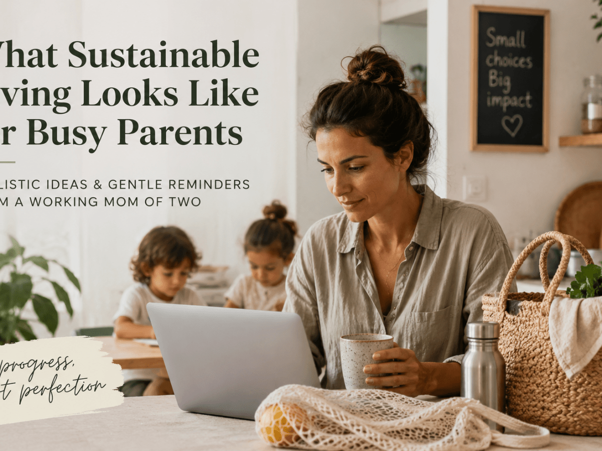 What Sustainable Living Really Looks Like for Busy&nbsp;Parents